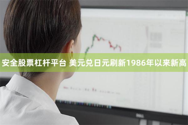 安全股票杠杆平台 美元兑日元刷新1986年以来新高